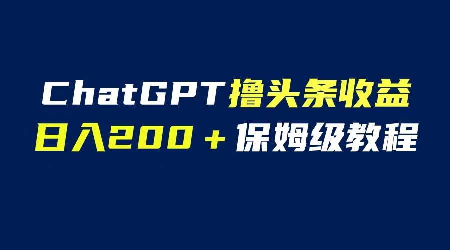 GPT解放双手撸头条收益，日入200保姆级教程，自媒体小白无脑操作-小嬢嬢AI