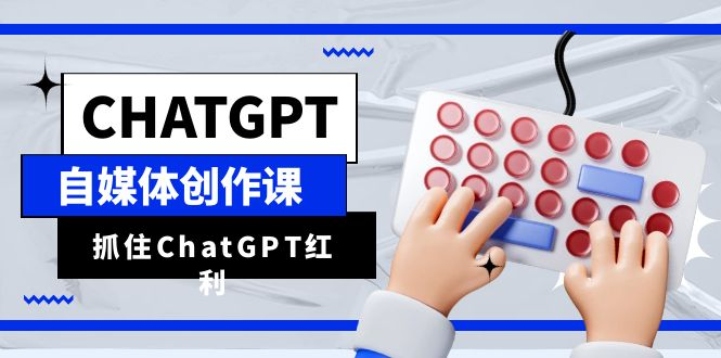 ChatGPT自媒体创作课，抓住ChatGPT红利，助你创作效率提升10倍-小嬢嬢AI